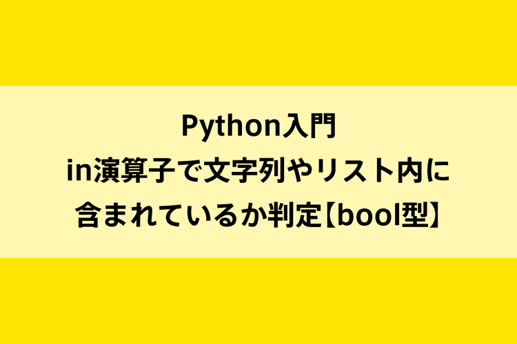 Python入門｜in演算子で文字列やリスト内に含まれているか判定【bool型】のイメージ画像