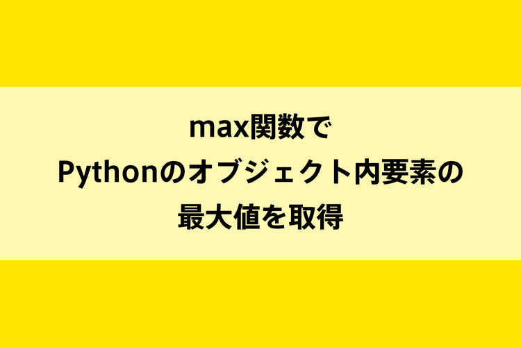 max関数でPythonのオブジェクト内要素の最大値を取得のイメージ画像