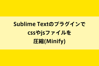Sublime Textのプラグインでcssやjsファイルを圧縮(Minify)のイメージ画像