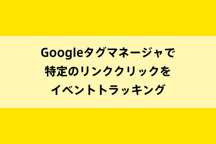 Googleタグマネージャで特定のリンククリックをイベントトラッキングのイメージ画像