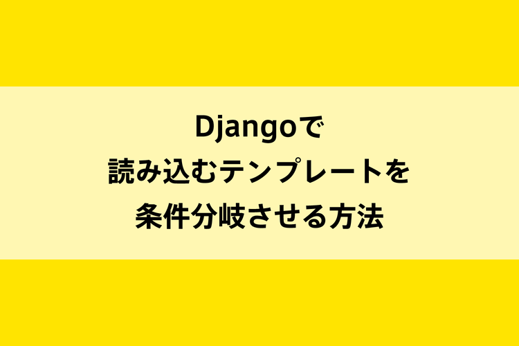 Djangoで読み込むテンプレートを条件分岐させる方法のイメージ画像