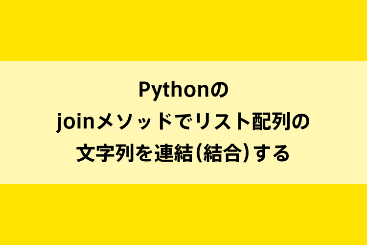 Pythonのjoinメソッドでリスト配列の文字列を連結（結合）するのイメージ画像